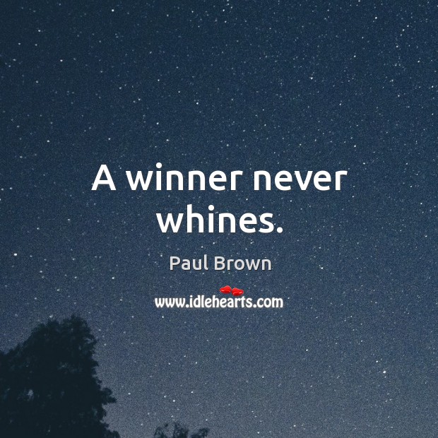 A winner never whines. Paul Brown Picture Quote