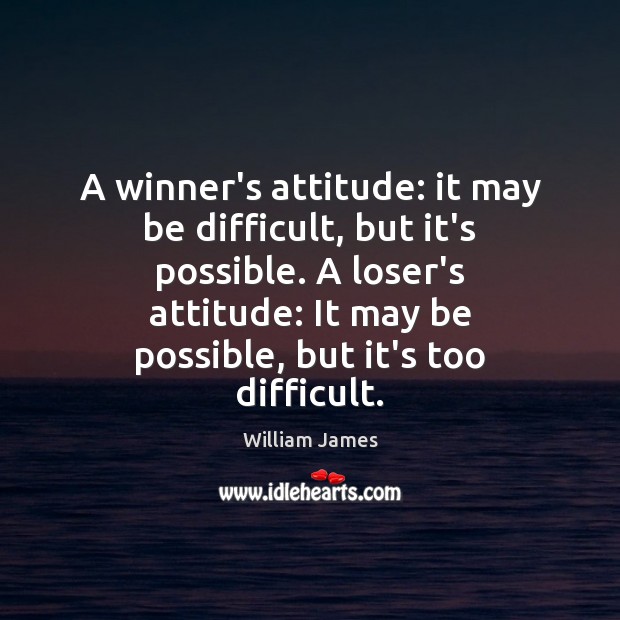 A winner’s attitude: it may be difficult, but it’s possible. A loser’s William James Picture Quote