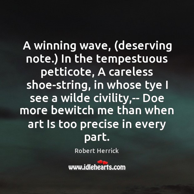 A winning wave, (deserving note.) In the tempestuous petticote, A careless shoe-string, Robert Herrick Picture Quote