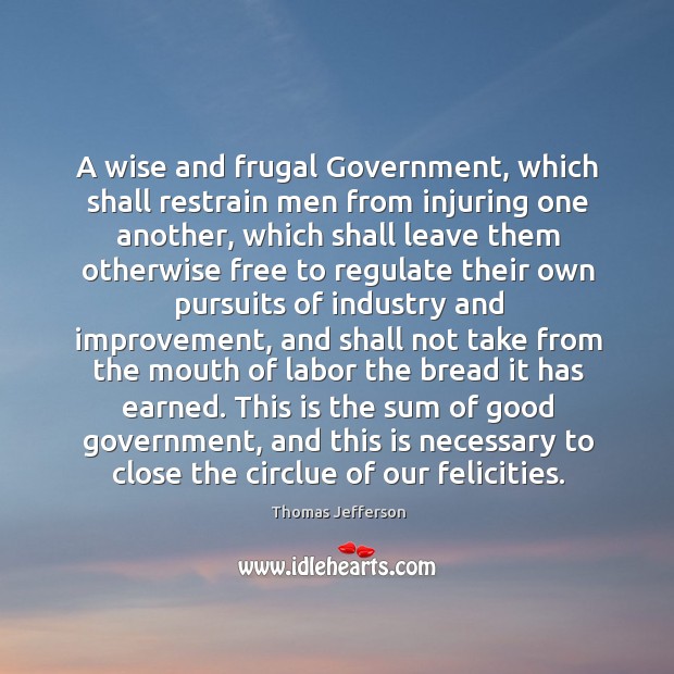 A wise and frugal government, which shall restrain men from injuring one another Wise Quotes Image