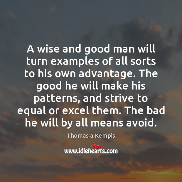A wise and good man will turn examples of all sorts to Image