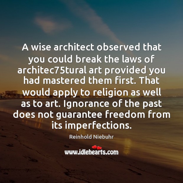 A wise architect observed that you could break the laws of architec75 Wise Quotes Image
