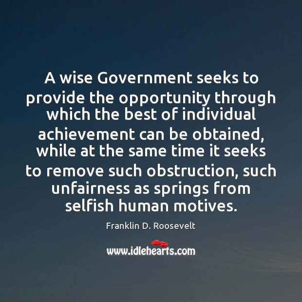 A wise Government seeks to provide the opportunity through which the best Franklin D. Roosevelt Picture Quote