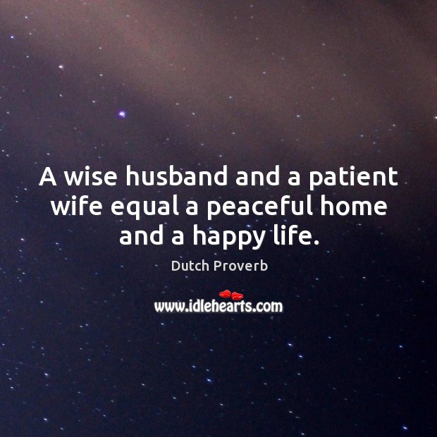 A wise husband and a patient wife equal a peaceful home and a happy life. Dutch Proverbs Image