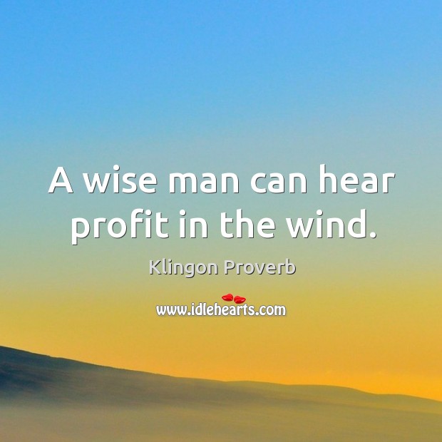 A wise man can hear profit in the wind. Klingon Proverbs Image