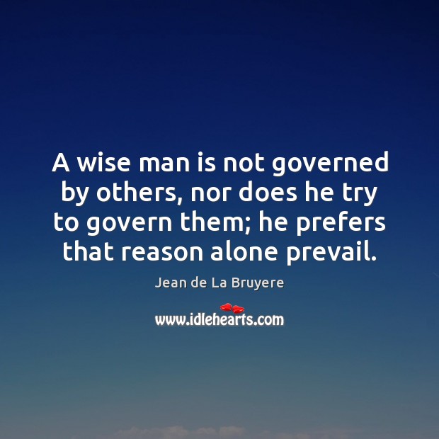A wise man is not governed by others, nor does he try Jean de La Bruyere Picture Quote