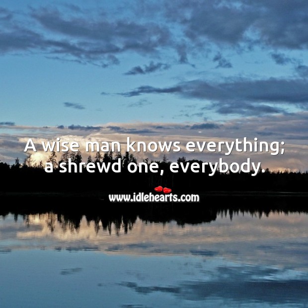 A wise man knows everything; a shrewd one, everybody. Wise Quotes Image