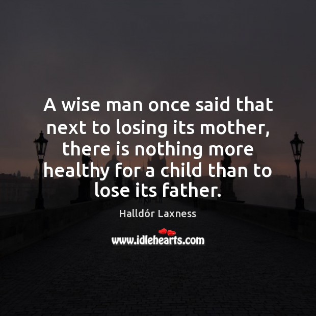 A wise man once said that next to losing its mother, there Halldór Laxness Picture Quote