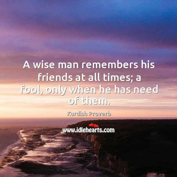 A wise man remembers his friends at all times. Kurdish Proverbs Image