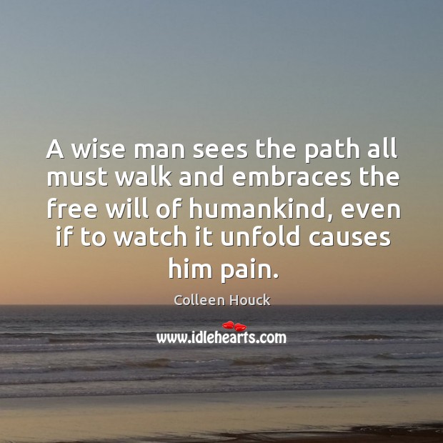 A wise man sees the path all must walk and embraces the Colleen Houck Picture Quote