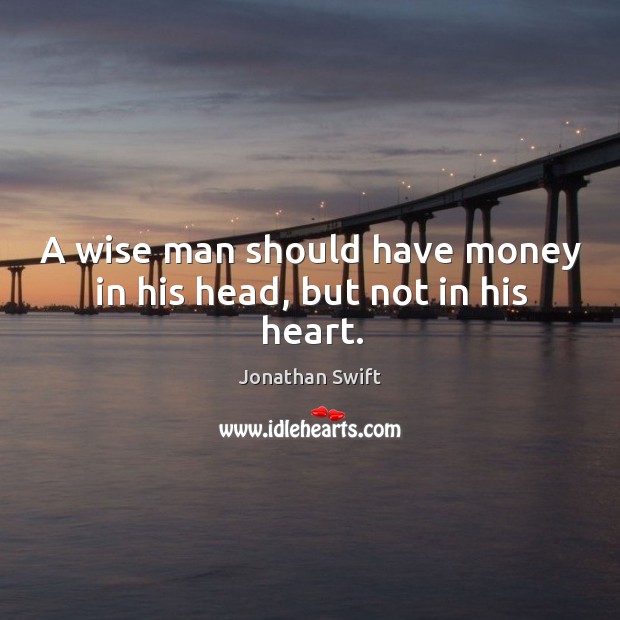 A wise man should have money in his head, but not in his heart. Image