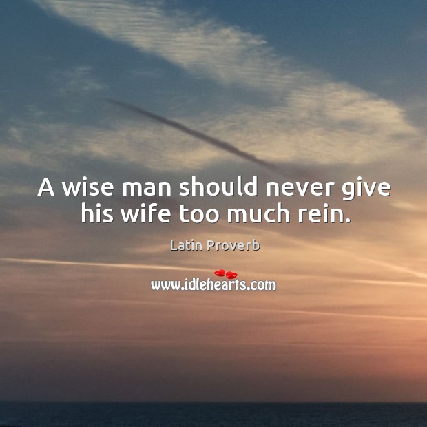 A wise man should never give his wife too much rein. Image