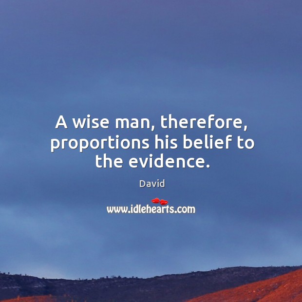 A wise man, therefore, proportions his belief to the evidence. Image