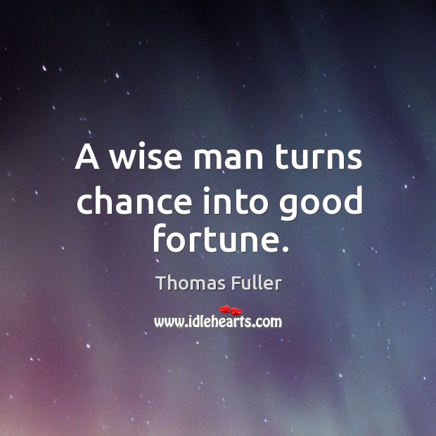 A wise man turns chance into good fortune. Wise Quotes Image