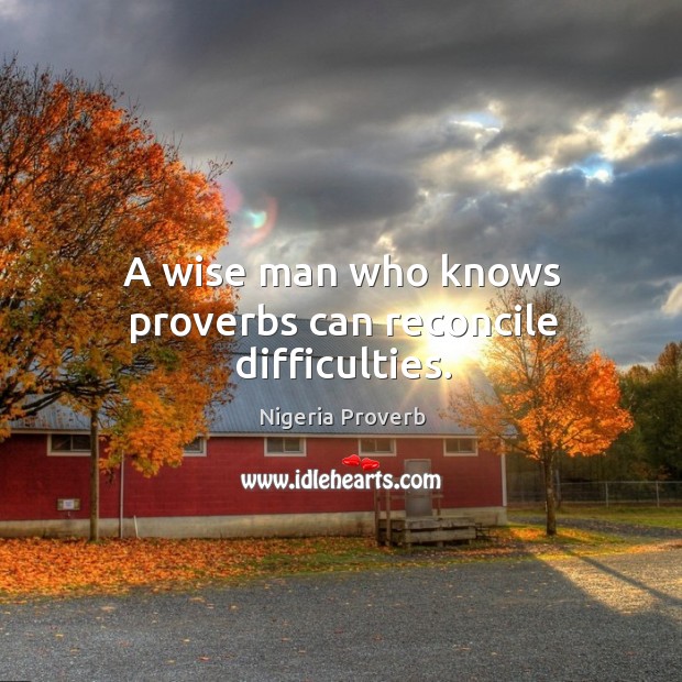 A wise man who knows proverbs can reconcile difficulties. Nigeria Proverbs Image