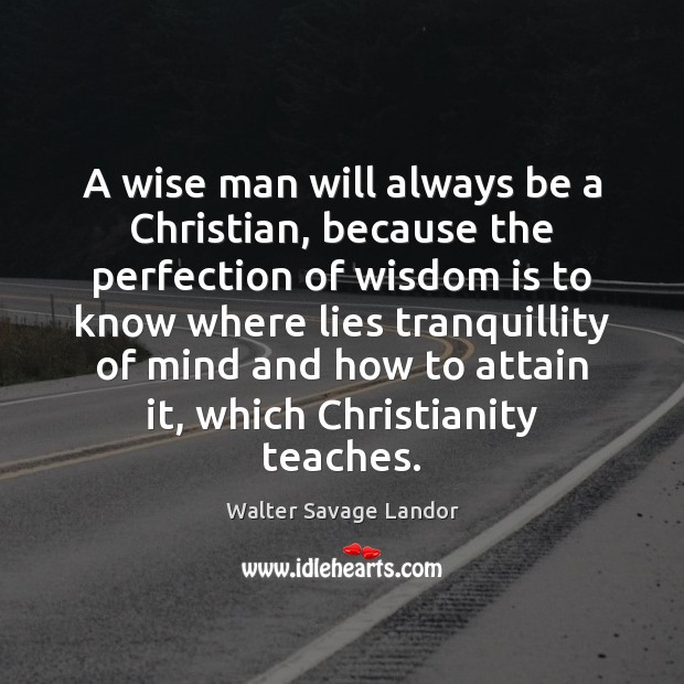 A wise man will always be a Christian, because the perfection of Image