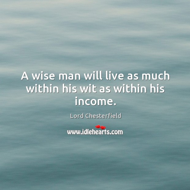 A wise man will live as much within his wit as within his income. Income Quotes Image