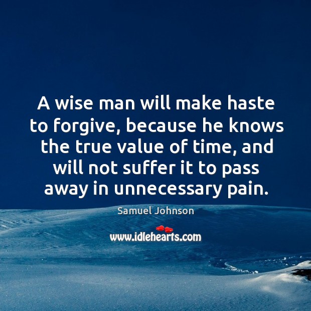 A wise man will make haste to forgive, because he knows the true value of time Image
