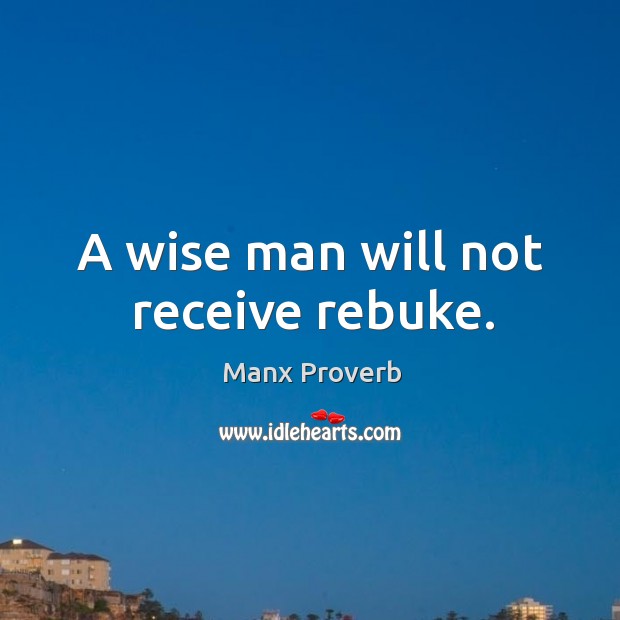 A wise man will not receive rebuke. Manx Proverbs Image