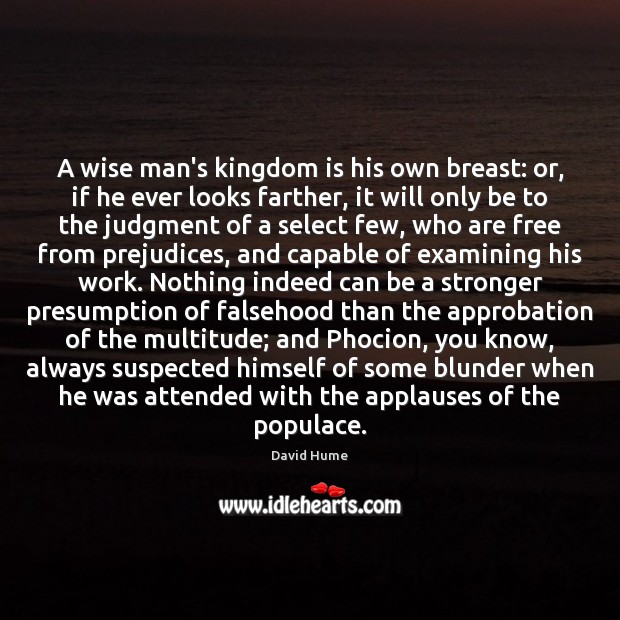 A wise man’s kingdom is his own breast: or, if he ever David Hume Picture Quote