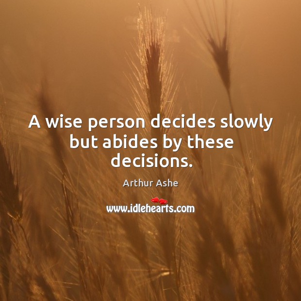 A wise person decides slowly but abides by these decisions. Arthur Ashe Picture Quote