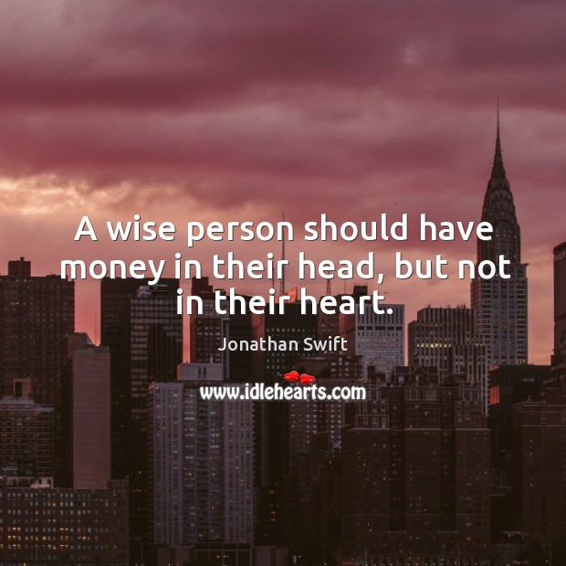 A wise person should have money in their head, but not in their heart. Image