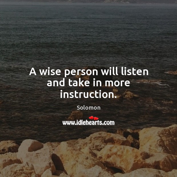 A wise person will listen and take in more instruction. Solomon Picture Quote