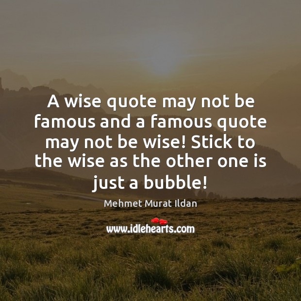 A wise quote may not be famous and a famous quote may Image
