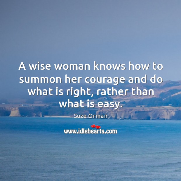 A wise woman knows how to summon her courage and do what Suze Orman Picture Quote