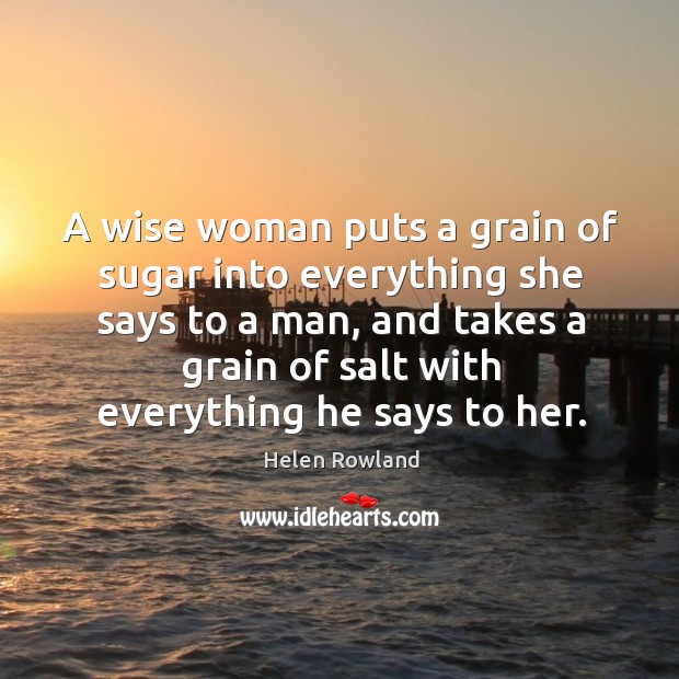 A wise woman puts a grain of sugar into everything she says to a man Helen Rowland Picture Quote