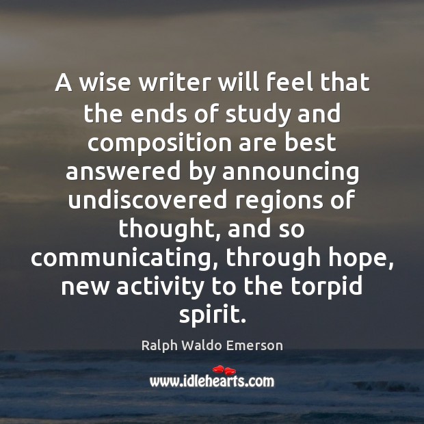 A wise writer will feel that the ends of study and composition Image