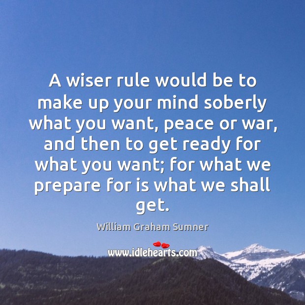 A wiser rule would be to make up your mind soberly what William Graham Sumner Picture Quote