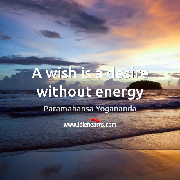 A wish is a desire without energy Paramahansa Yogananda Picture Quote
