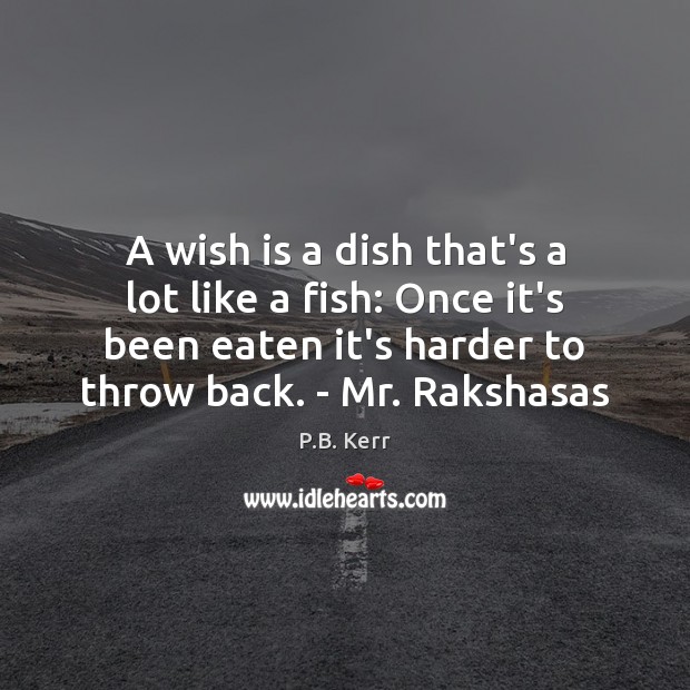 A wish is a dish that’s a lot like a fish: Once P.B. Kerr Picture Quote
