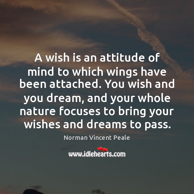 A wish is an attitude of mind to which wings have been Norman Vincent Peale Picture Quote