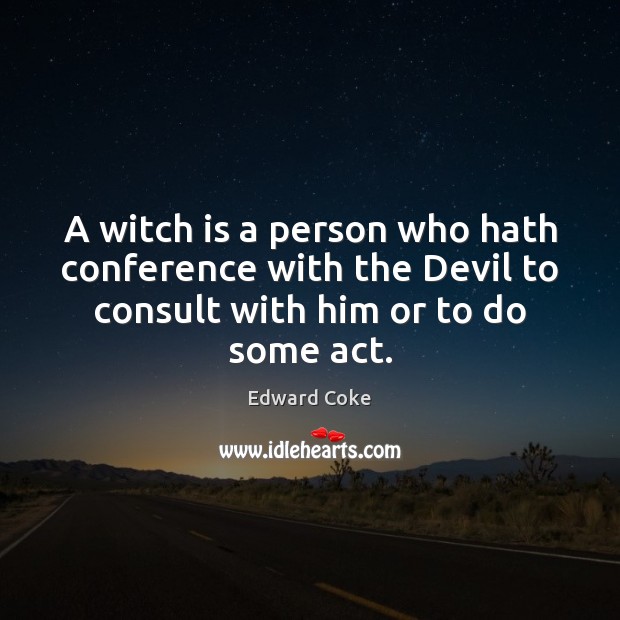 A witch is a person who hath conference with the Devil to Edward Coke Picture Quote