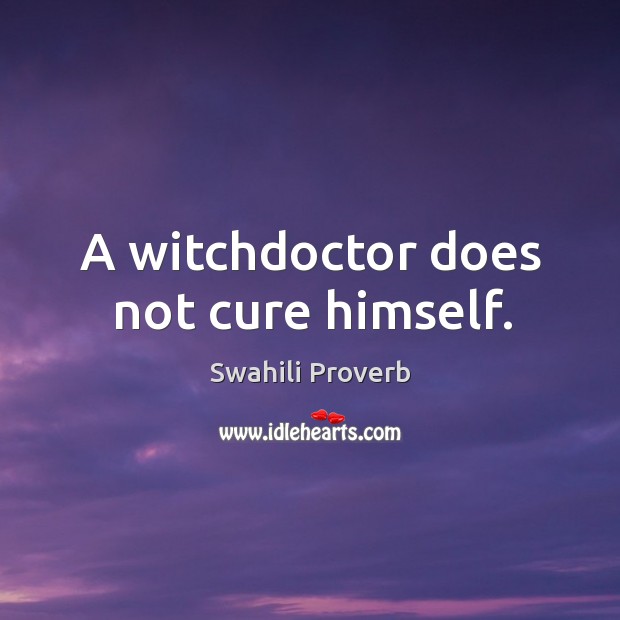 A witchdoctor does not cure himself. Swahili Proverbs Image