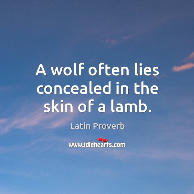 A wolf often lies concealed in the skin of a lamb. Image