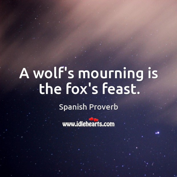 A wolf’s mourning is the fox’s feast. Spanish Proverbs Image
