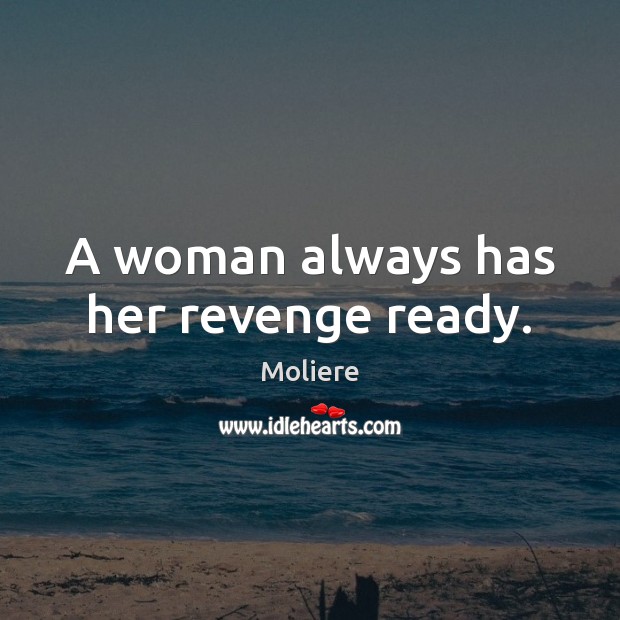 A woman always has her revenge ready. Moliere Picture Quote
