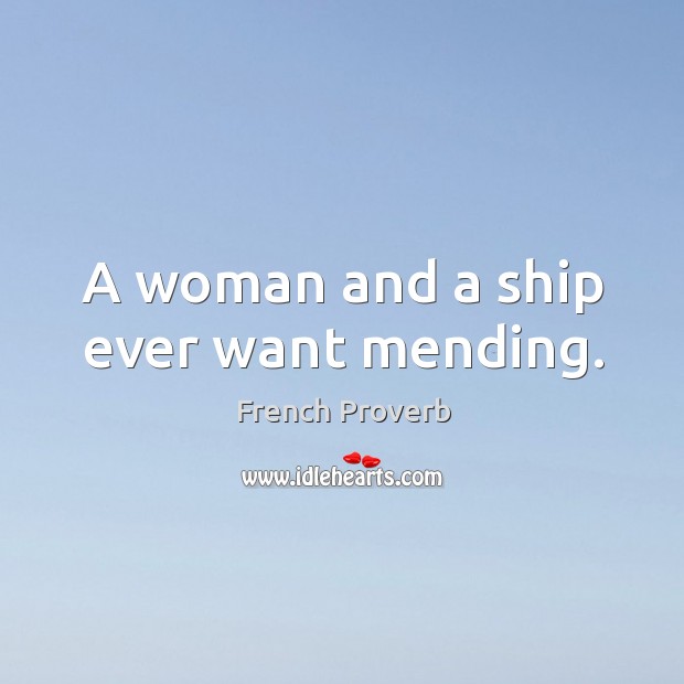 A woman and a ship ever want mending. Image
