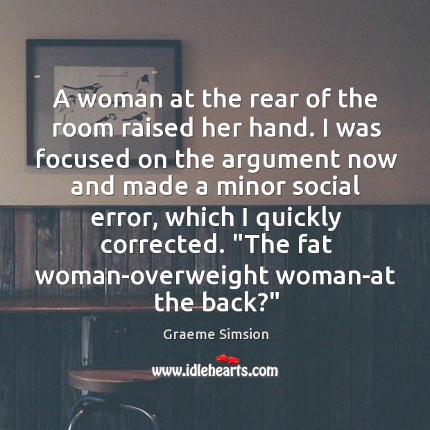 A woman at the rear of the room raised her hand. I Graeme Simsion Picture Quote