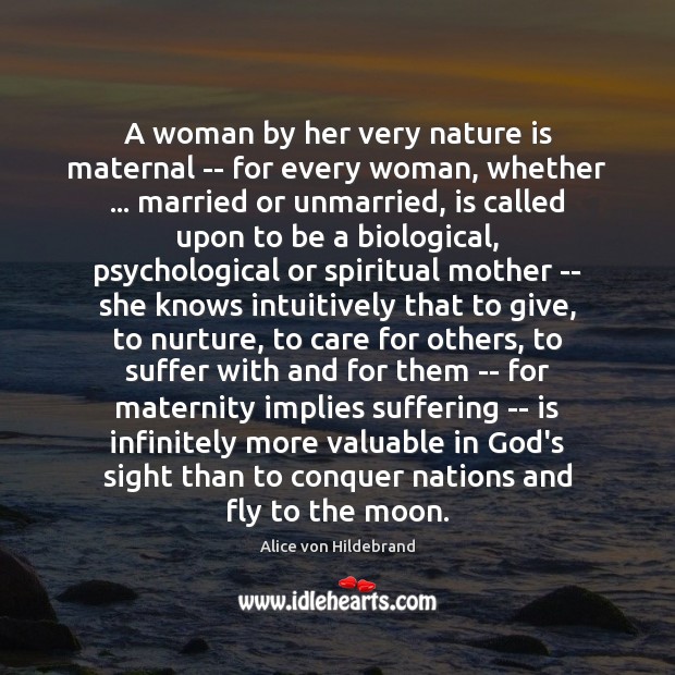 A woman by her very nature is maternal — for every woman, 