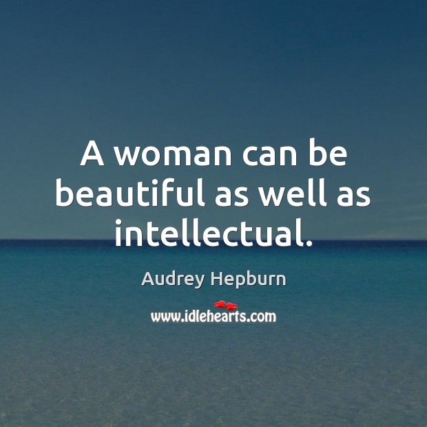 A woman can be beautiful as well as intellectual. Audrey Hepburn Picture Quote