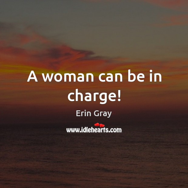 A woman can be in charge! Erin Gray Picture Quote