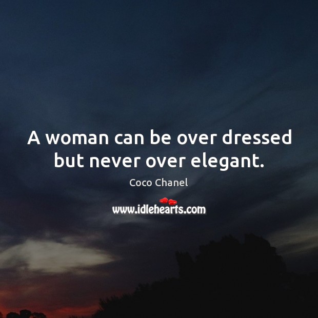 A woman can be over dressed but never over elegant. Coco Chanel Picture Quote