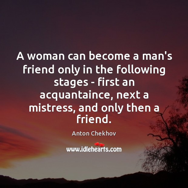 A woman can become a man’s friend only in the following stages Anton Chekhov Picture Quote