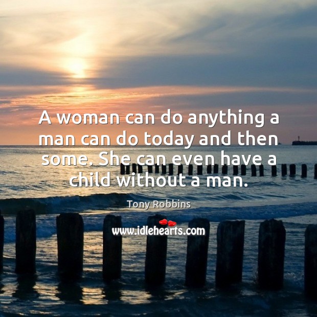 A woman can do anything a man can do today and then Tony Robbins Picture Quote