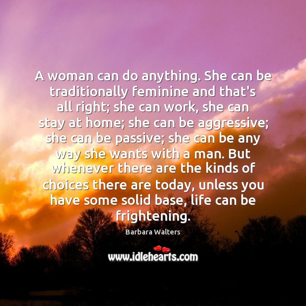 A woman can do anything. She can be traditionally feminine and that’s Barbara Walters Picture Quote