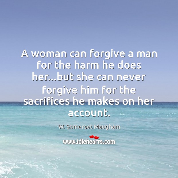 A woman can forgive a man for the harm he does her… W. Somerset Maugham Picture Quote